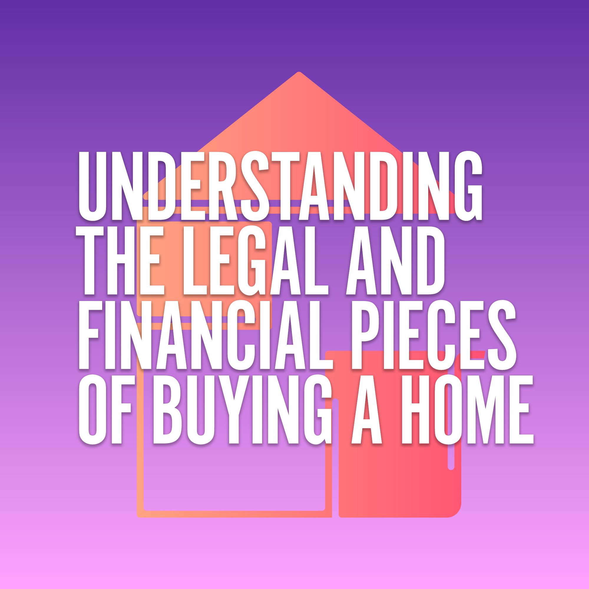 Understanding the Legal and Financial Pieces of Buying a Home
