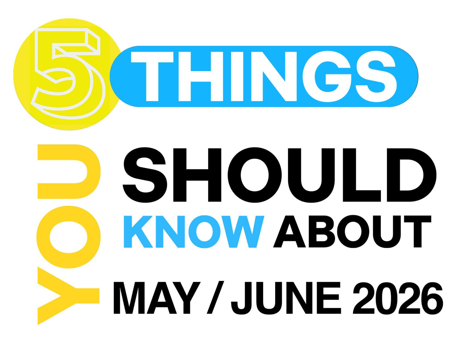 5 Things You Should Know About for May/June 2026